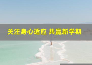 关注身心适应 共赢新学期